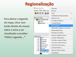 Para alterar a legenda
do mapa, clicar com
botão direito do mouse
sobre o tema a ser
visualizado e escolher
“Editar Legenda…”
Regionalização
 