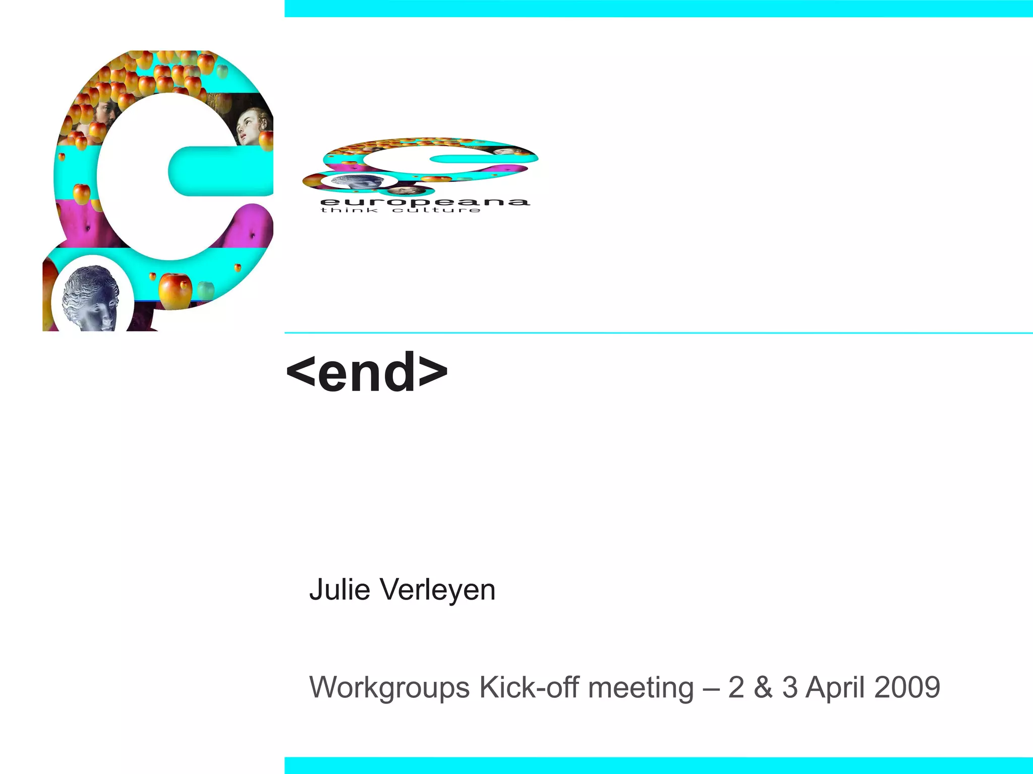 <end> Julie Verleyen Workgroups Kick-off meeting – 2 & 3 April 2009 