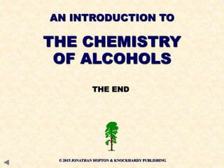 © 2015 JONATHAN HOPTON & KNOCKHARDY PUBLISHING
THE END
AN INTRODUCTION TO
THE CHEMISTRY
OF ALCOHOLS
 