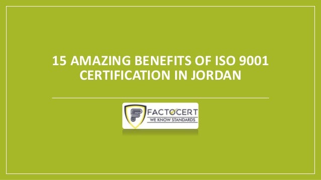 15 AMAZING BENEFITS OF ISO 9001
CERTIFICATION IN JORDAN
 