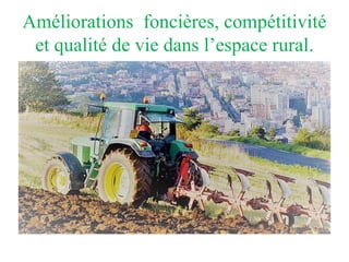 Améliorations foncières, compétitivité
et qualité de vie dans l’espace rural.
 