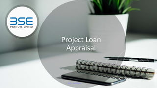 Project Loan
Appraisal
BSE - INTERNAL
 