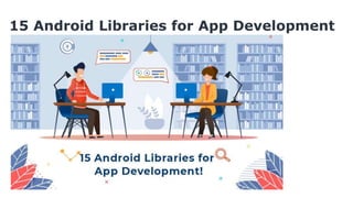 15 Android Libraries for App Development
 