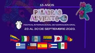 FESTIVAL INTERNACIONAL DE NARRACIÓN ORAL
15 AÑOS
23 AL 30 DE SEPTIEMBRE 2023.
 
