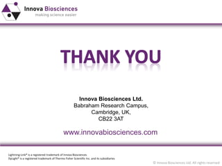 © Innova Biosciences Ltd. All rights reserved 
Innova Biosciences Ltd. Babraham Research Campus, 
Cambridge, UK, 
CB22 3AT 
www.innovabiosciences.com 
Lightning-Link® is a registered trademark of Innova BiosciencesDyLight® is a registered trademark of Thermo Fisher Scientific Inc. and its subsidiaries 