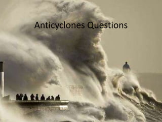 Anticyclones Questions 
 