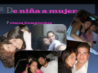 D e niña a mujer P  rimos Compinches 