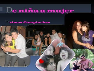 D e niña a mujer P  rimos Compinches 