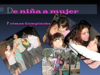 D e niña a mujer P  rimos Compinches 