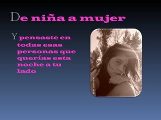 D e niña a mujer Y   pensaste en todas esas personas que querías esta noche a tu lado 