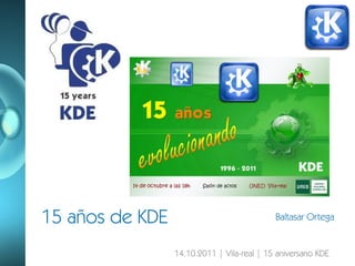 15 años de KDE Baltasar Ortega 14.10.2011 | Vila-real | 15 aniversario KDE 
