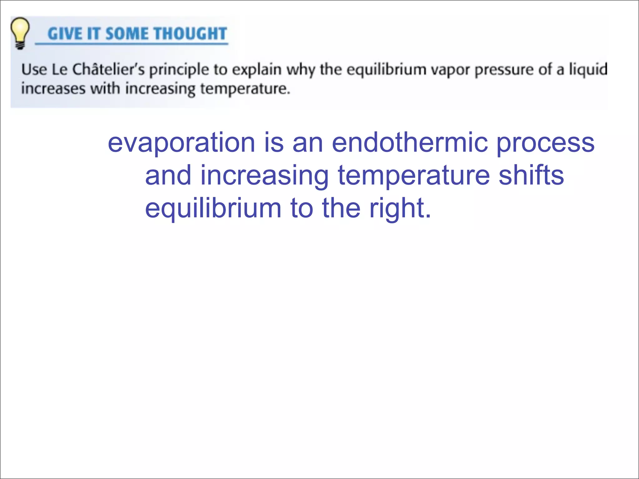 evaporation is an endothermic process
  and increasing temperature shifts
  equilibrium to the right.
 