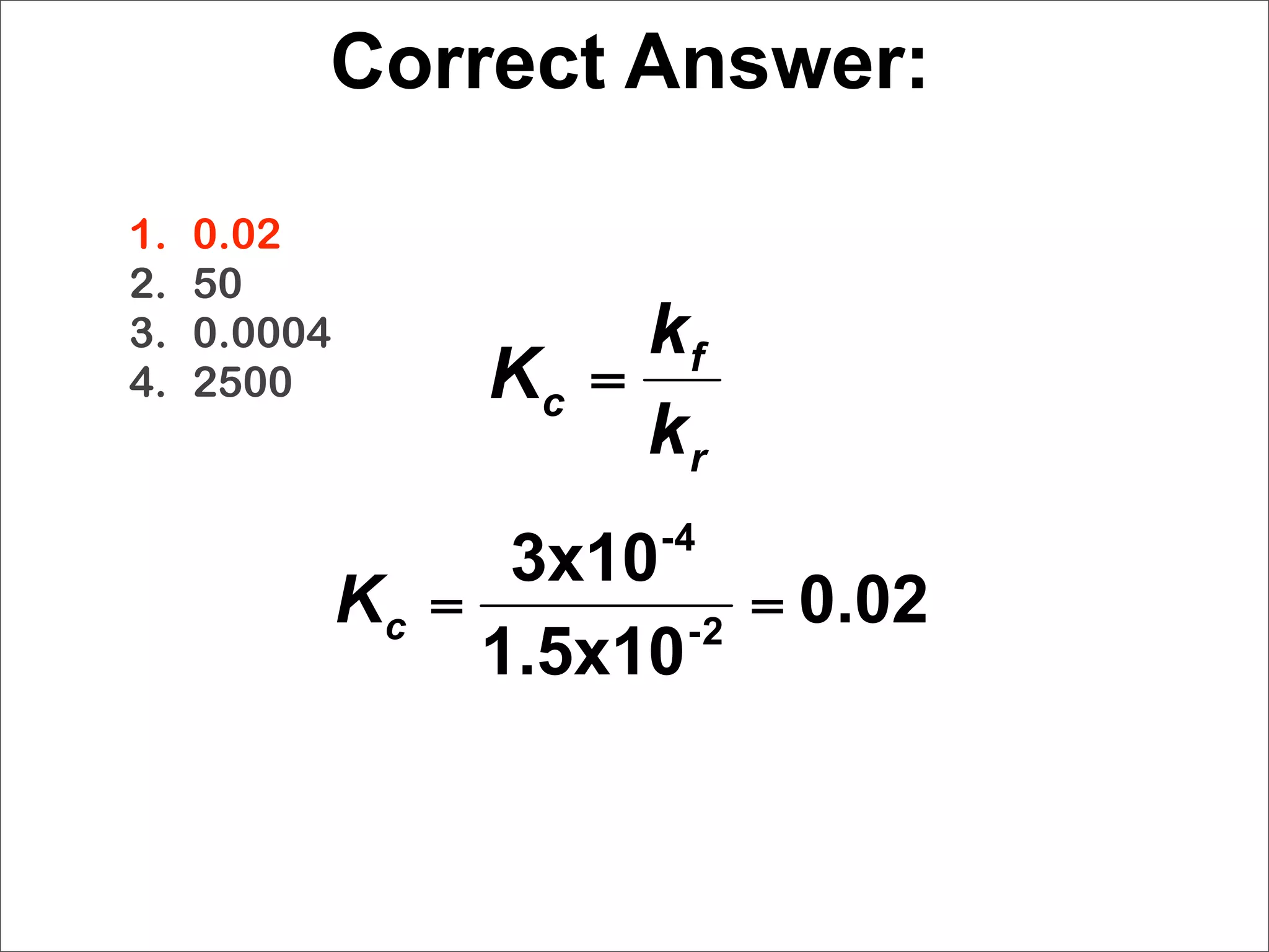 Correct Answer:

1.   0.02
2.   50
3.   0.0004
4.   2500
 