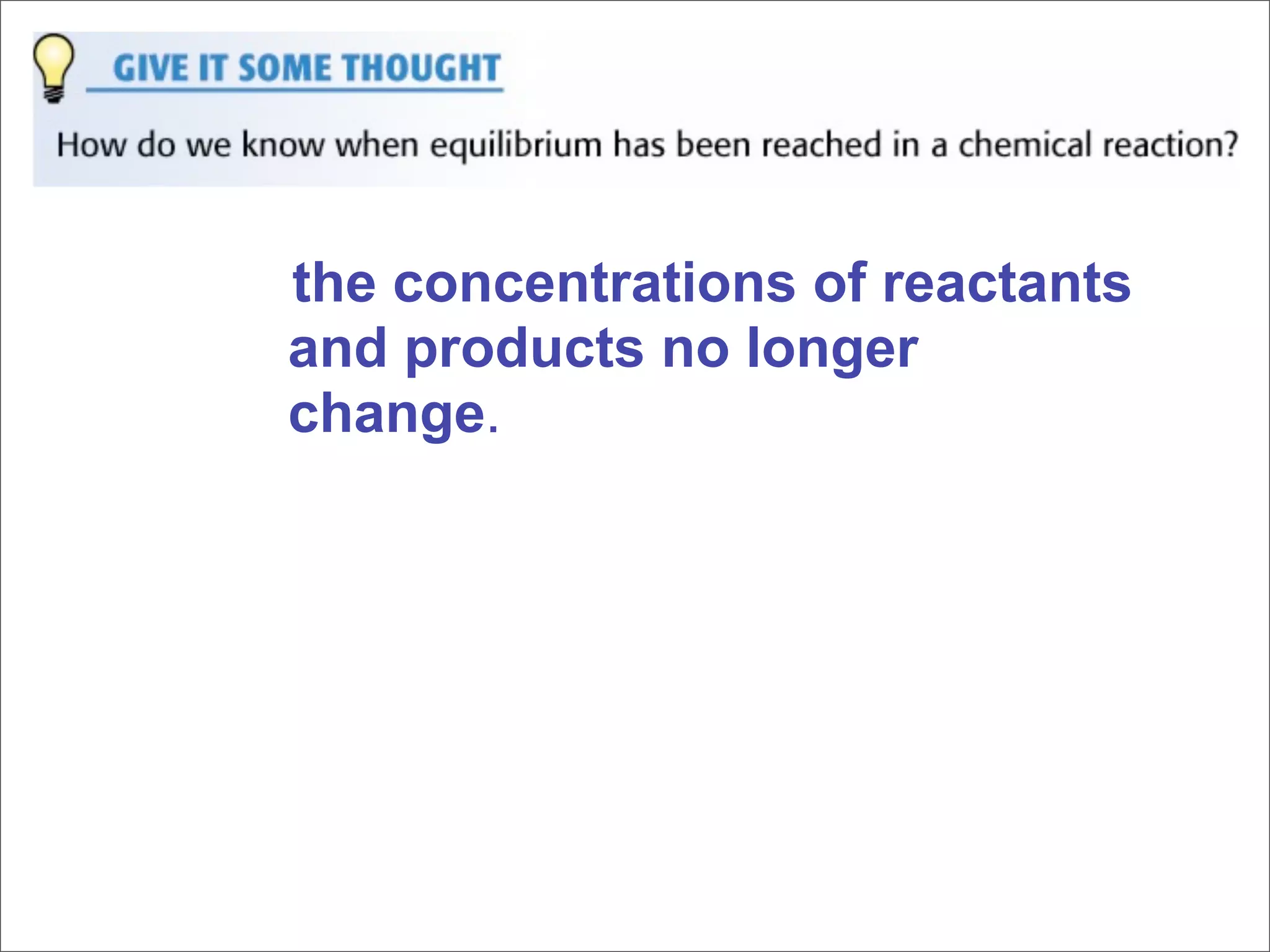 the concentrations of reactants
and products no longer
change.
 