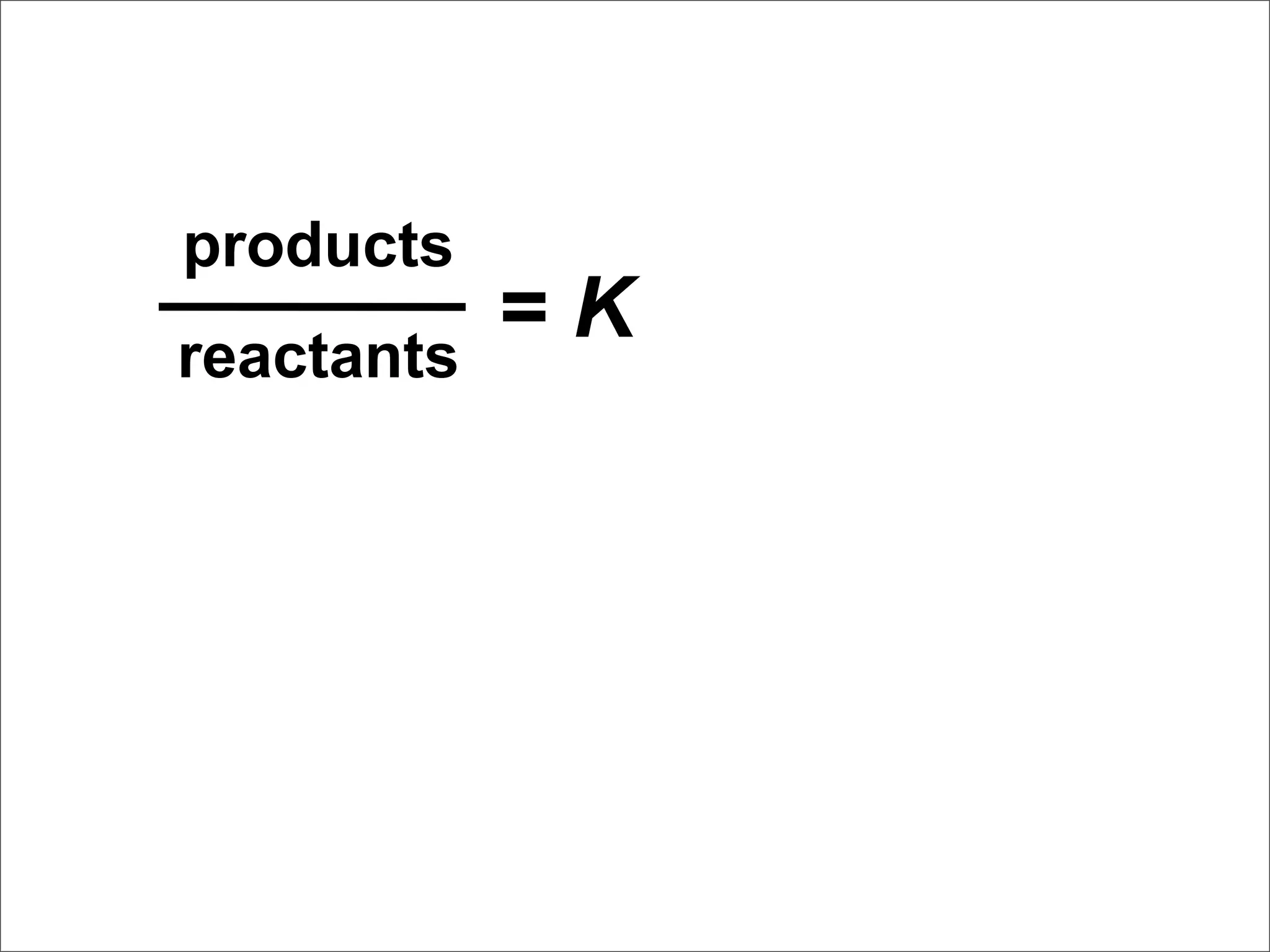 products
reactants
            =K
 