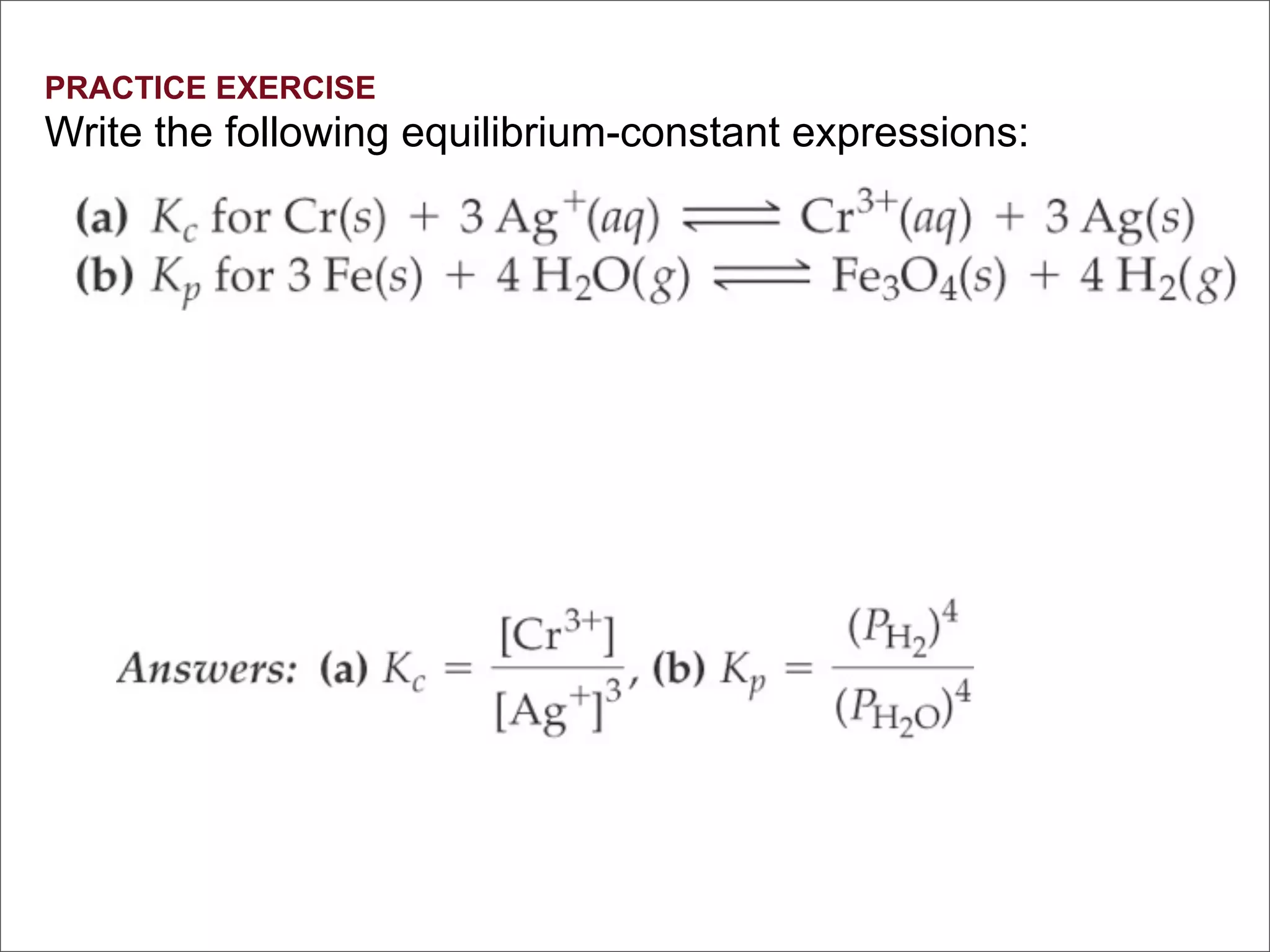 PRACTICE EXERCISE
Write the following equilibrium-constant expressions:
 