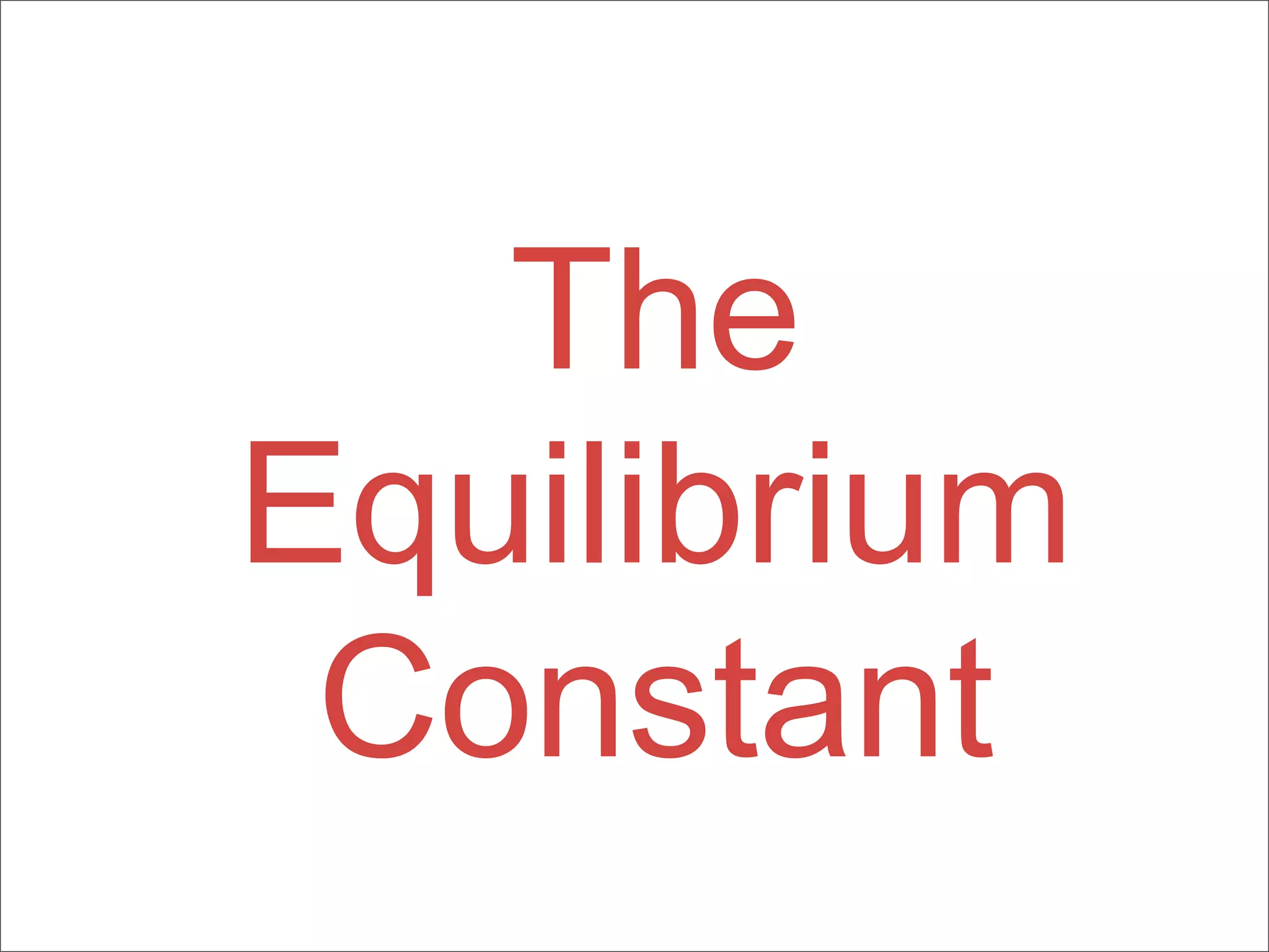 The
Equilibrium
 Constant
 