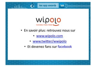 •  En	
  savoir	
  plus:	
  retrouvez	
  nous	
  sur	
  
             •  www.wipolo.com	
  
          •  www.twiBer/wwipolo	
  
   •  Et	
  devenez	
  fans	
  sur	
  facebook	
  
 