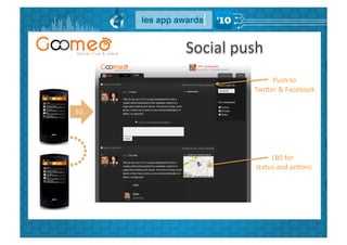 Social	
  push	
  
                             Push	
  to	
  
                        TwiBer	
  &	
  Facebook	
  

3G	
  




                                 LBS	
  for	
  
                        	
  status	
  and	
  acGons	
  
 