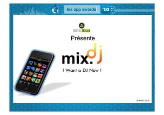 Présente


mix.
I Want a DJ Now !




                    10 MARS 2010
 