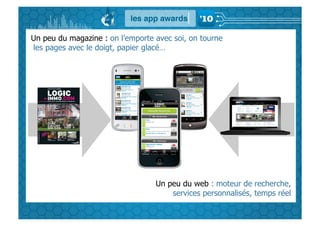 Un peu du magazine : on l’emporte avec soi, on tourne
les pages avec le doigt, papier glacé…




                                  Un peu du web : moteur de recherche,
                                      services personnalisés, temps réel
 