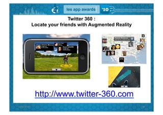 Twitter 360 :
                 Locate your friends with Augmented Reality




                  http://www.twitter-360.com
15/02/2010	
                                                  88	
  
 