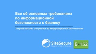 Все об основных требованиях
по информационной
безопасности к бизнесу
Лагутин Максим, специалист по информационной безопасности
 