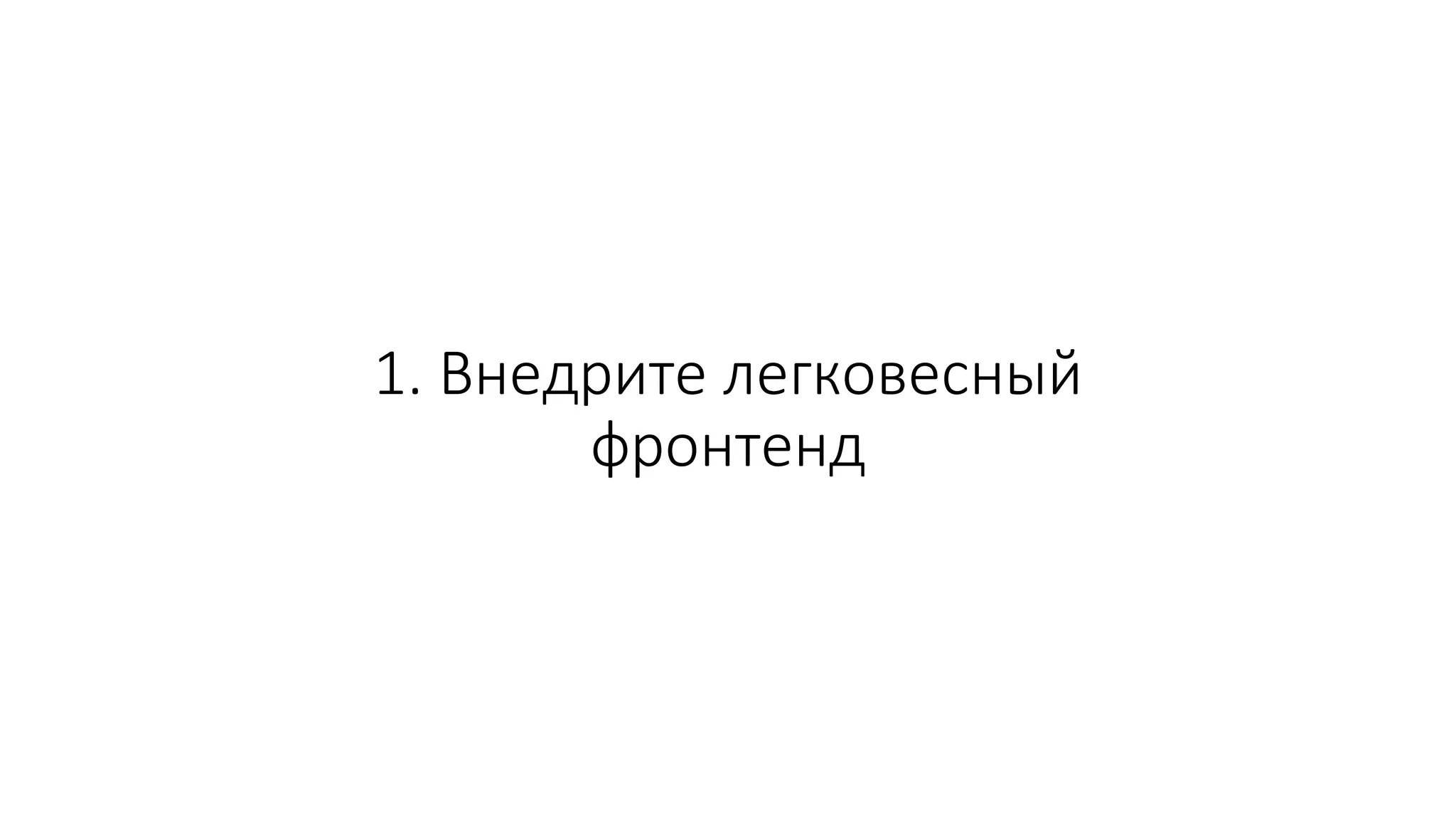 1. Внедрите легковесный
фронтенд