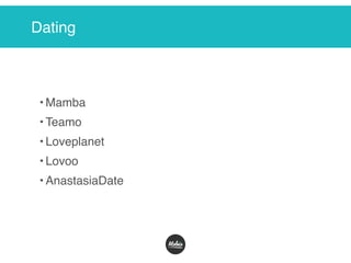 Dating
• Mamba
• Teamo
• Loveplanet
• Lovoo
• AnastasiaDate
 
