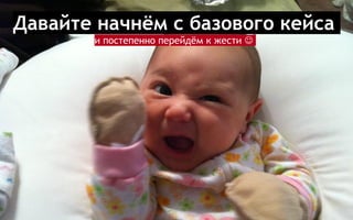 Давайте начнѐм с базового кейса
и постепенно перейдѐм к жести 
 