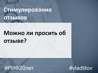 Стимулирование
отзывов
Можно ли просить об
отзыве?
#vladtitov#РИФ20лет
 