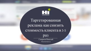Таргетированная
реклама:какснизить
стоимостьклиента в3-5
раз
Смирнов Николай
Hiconversion.ru
 