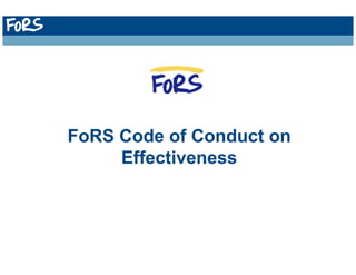 FoRS Code of Conduct on
     Effectiveness
 