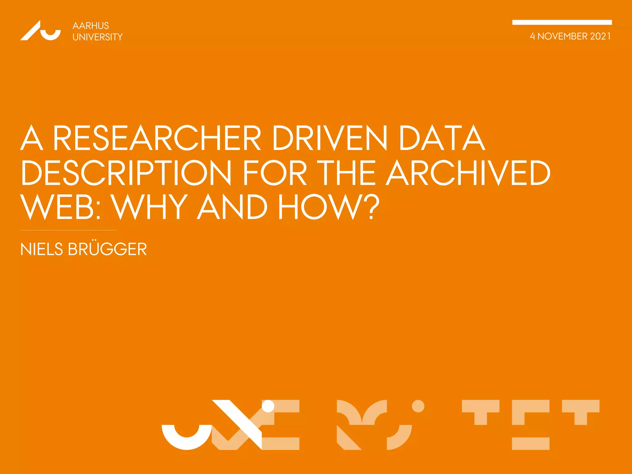VERSITET
NIELS BRÜGGER
AARHUS
UNIVERSITY 4 NOVEMBER 2021
UNI
A RESEARCHER DRIVEN DATA
DESCRIPTION FOR THE ARCHIVED
WEB: WHY AND HOW?
 