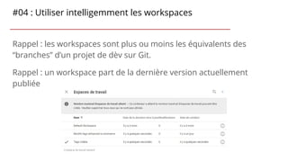 #04 : Utiliser intelligemment les workspaces
Rappel : les workspaces sont plus ou moins les équivalents des
“branches” d’u...