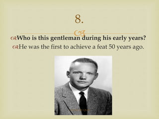 Who is this gentleman during his early years?
He was the first to achieve a feat 50 years ago.
8.
A QUIZ BY QUI9
 