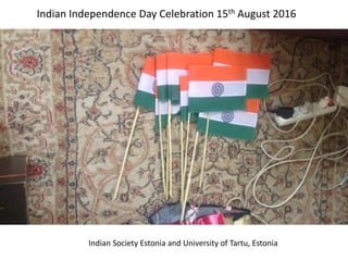 Indian Society Estonia and University of Tartu, Estonia
Indian Independence Day Celebration 15th August 2016
 
