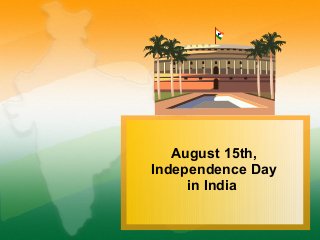 August 15th,
Independence Day
in India
 