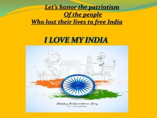 Let’s honor the patriotism
Of the people
Who lost their lives to free India
 