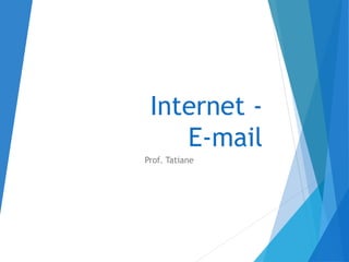 Internet -
E-mail
Prof. Tatiane
 