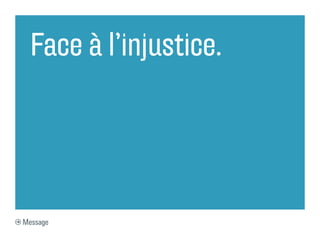 Face à l’injustice.
Message