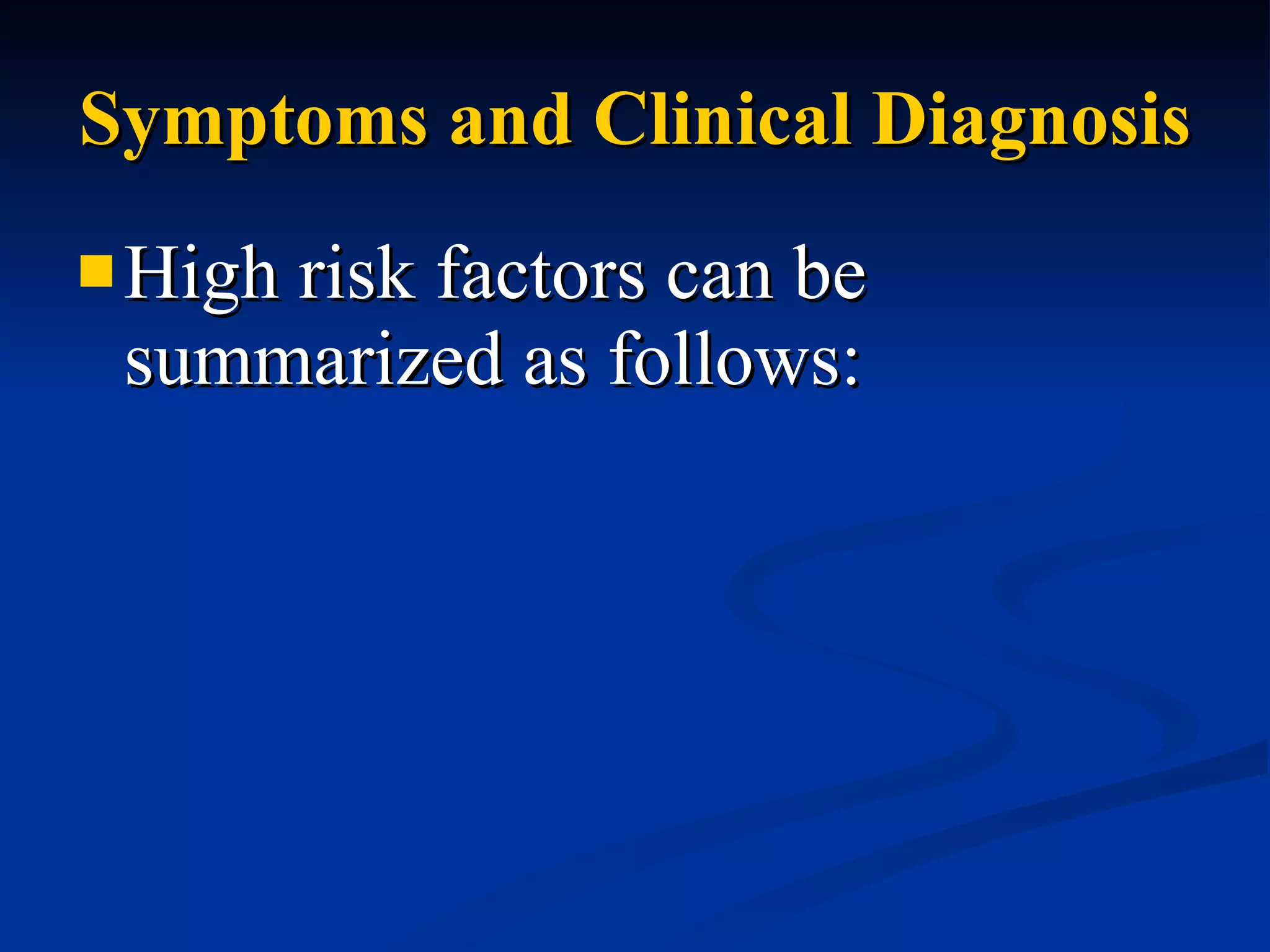 Symptoms and Clinical Diagnosis High risk factors can be summarized as follows: 