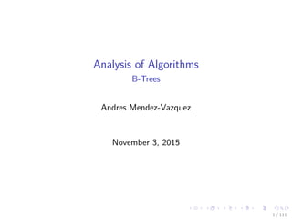 Analysis of Algorithms
B-Trees
Andres Mendez-Vazquez
November 3, 2015
1 / 111
 