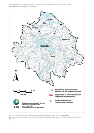 Geologian tutkimuskeskus, Tutkimusraportti — Geological Survey of Finland, Report of Investigation 152, 2001
Maria Nikkarinen, Soile Aatos ja Eeva Teräsvuori
32
Kuva 11. Heinäveden tunnetut asbestikohteet. Pohjakartta©Maanmittauslaitos lupa nro 239/MYY/01.
Fig. 11. Occurences of asbestos rocks in Heinävesi. Base map©National Land Survey of Finland, permission number 239/
MYY/01.
 