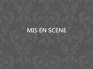 MIS EN SCENE
 