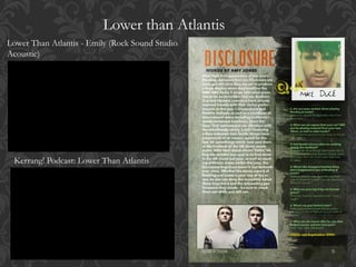 Lower than Atlantis
Kerrang! Podcast: Lower Than Atlantis
Lower Than Atlantis - Emily (Rock Sound Studio
Acoustic)
 