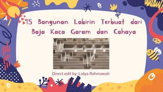 Direct edit by: Lidya Rahmawati
15 Bangunan Labirin Terbuat dari
Baja Kaca Garam dan Cahaya
 