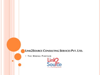 LINK2SOURCE CONSULTING SERVICES PVT. LTD.
- T H E HIRING P ARTNE R
 