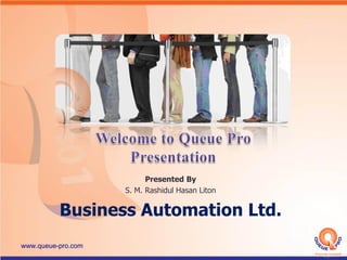 Presented By
S. M. Rashidul Hasan Liton
Business Automation Ltd.
www.queue-pro.com
 