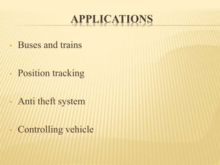 APPLICATIONS
• Buses and trains
• Position tracking
• Anti theft system
• Controlling vehicle
 